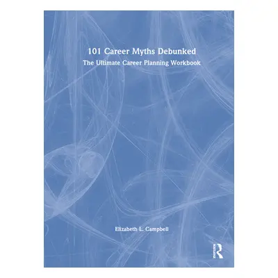 "101 Career Myths Debunked: The Ultimate Career Planning Workbook" - "" ("Campbell Elizabeth L."