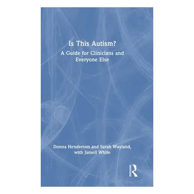 "Is This Autism?: A Guide for Clinicians and Everyone Else" - "" ("Henderson Donna")