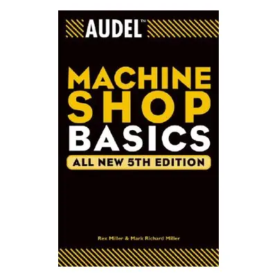 "Audel Machine Shop Basics" - "" ("Miller Rex")