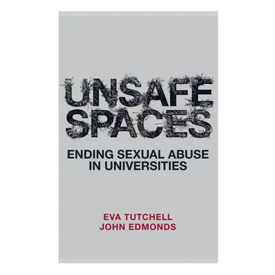 "Unsafe Spaces: Ending Sexual Abuse in Universities" - "" ("Tutchell Eva")