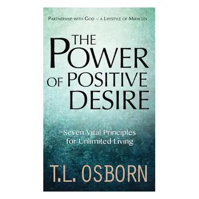 "The Power of Positive Desire: Seven Vital Principles for Unlimited Living" - "" ("Osborn T. L."