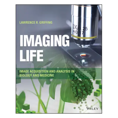 "Imaging Life: Image Acquisition and Analysis in Biology and Medicine" - "" ("Griffing Lawrence 