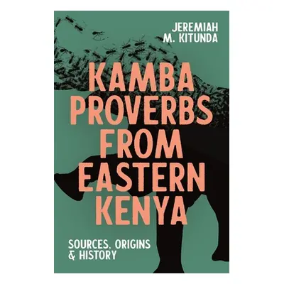 "Kamba Proverbs from Eastern Kenya: Sources, Origins & History" - "" ("Kitunda Jeremiah M.")