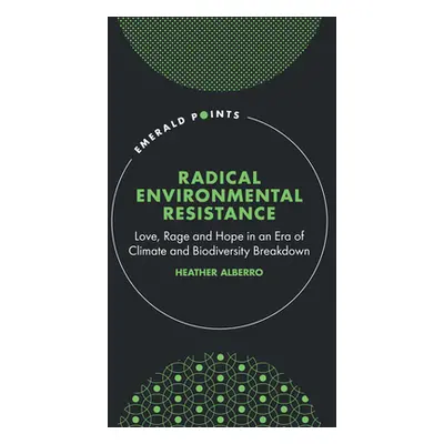 "Radical Environmental Resistance: Love, Rage and Hope in an Era of Climate and Biodiversity Bre