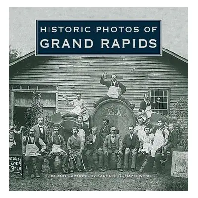 "Historic Photos of Grand Rapids" - "" ("Hazlewood Karolee R.")