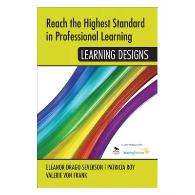 "Reach the Highest Standard in Professional Learning: Learning Designs" - "" ("Drago-Severson El