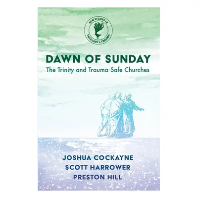 "Dawn of Sunday: The Trinity and Trauma-Safe Churches" - "" ("Cockayne Joshua")