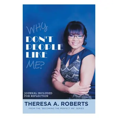 "Why Don't People Like Me?" - "" ("Roberts Theresa A.")