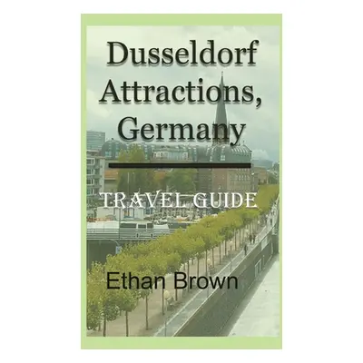 "Dusseldorf Attractions, Germany: Travel Guide" - "" ("Brown Ethan")