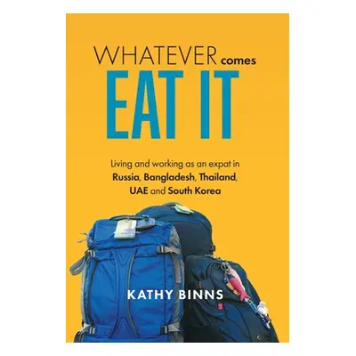 "Whatever Comes, Eat It: Living and working as an expat in Russia, Bangladesh, Thailand, UAE and