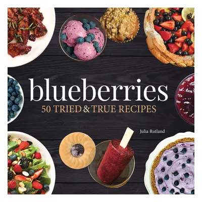 "Blueberries: 50 Tried and True Recipes" - "" ("Rutland Julia")