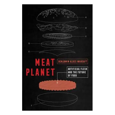 "Meat Planet, 69: Artificial Flesh and the Future of Food" - "" ("Wurgaft Benjamin Aldes")