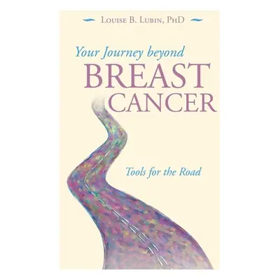 "Your Journey Beyond Breast Cancer: Tools for the Road" - "" ("Lubin Louise B.")