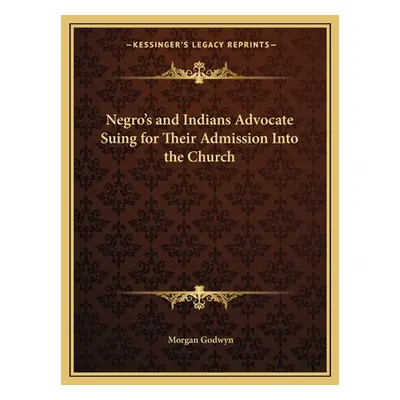 "Negro's and Indians Advocate Suing for Their Admission Into the Church" - "" ("Godwyn Morgan")