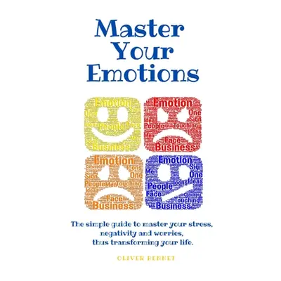 "Master your emotions: The simple guide to master your stress, negativity and worries, thus tran