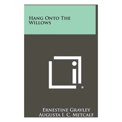 "Hang Onto the Willows" - "" ("Gravley Ernestine")