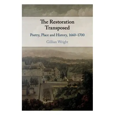 "The Restoration Transposed: Poetry, Place and History, 1660-1700" - "" ("Wright Gillian")