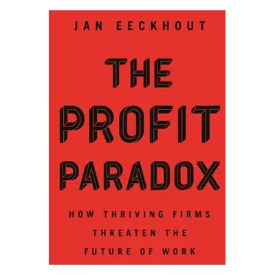 "The Profit Paradox: How Thriving Firms Threaten the Future of Work" - "" ("Eeckhout Jan")