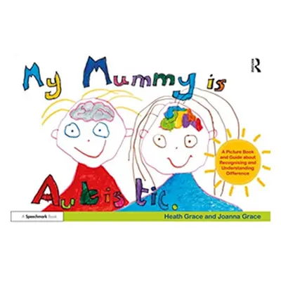 "My Mummy Is Autistic: A Picture Book and Guide about Recognising and Understanding Difference" 