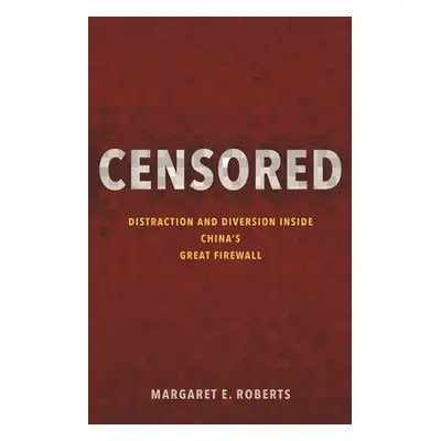 "Censored: Distraction and Diversion Inside China's Great Firewall" - "" ("Roberts Margaret E.")