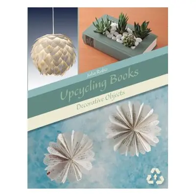 "Upcycling Books: Decorative Objects" - "" ("Rubio Julia")