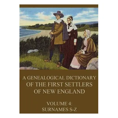 "A genealogical dictionary of the first settlers of New England, Volume 4: Surnames S-Z" - "" ("