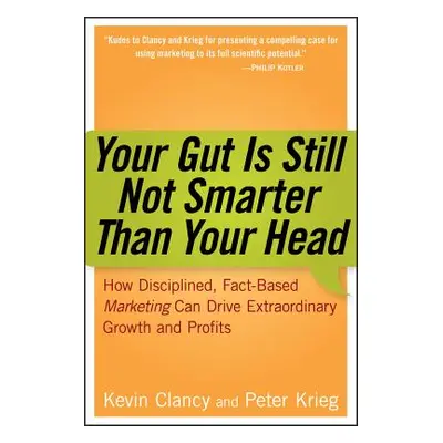 "Your Gut Is Still Not Smarter Than Your Head: How Disciplined, Fact-Based Marketing Can Drive E