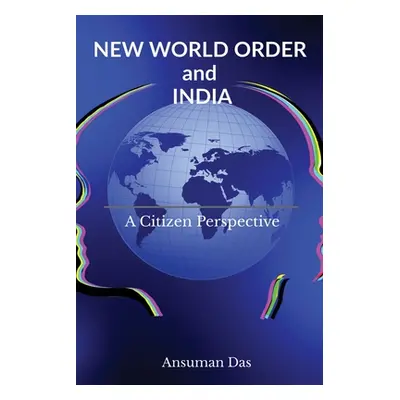 "NEW WORLD ORDER and INDIA: A Citizen Perspective" - "" ("Ansuman Das")