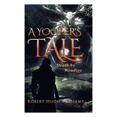 "A Yooper's Tale: Death by Wendigo" - "" ("Williams Robert Hugh")