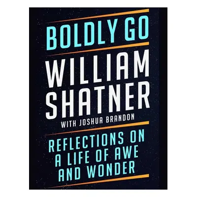 "Boldly Go: Reflections on a Life of Awe and Wonder" - "" ("Shatner William")