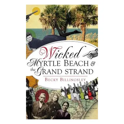 "Wicked Myrtle Beach and the Grand Strand" - "" ("Billingsley Becky")