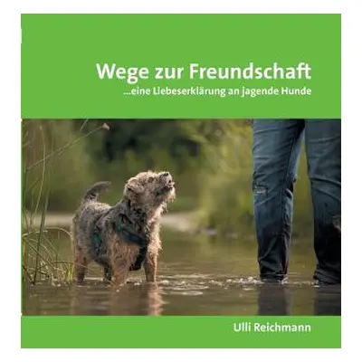 "Wege zur Freundschaft: ...eine Liebeserklrung an jagende Hunde" - "" ("Reichmann Ulli")