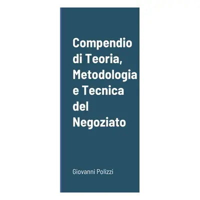 "Compendio di Teoria, Metodologia e Tecnica del Negoziato" - "" ("Polizzi Giovanni")