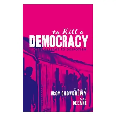 "To Kill a Democracy: India's Passage to Despotism" - "" ("Chowdhury Debasish Roy")