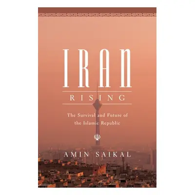 "Iran Rising: The Survival and Future of the Islamic Republic" - "" ("Saikal Amin")