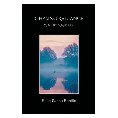 "Chasing Radiance: Memoirs & Musings" - "" ("Sarzin-Borrillo Erica")