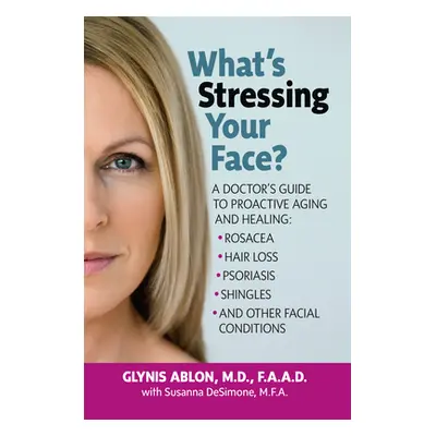 "What's Stressing Your Face: A Skin Doctors Guide to Healing Stress-Induced Facial Conditions" -