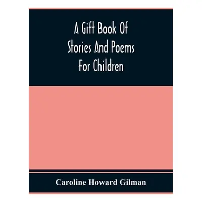 "A Gift Book Of Stories And Poems For Children" - "" ("Howard Gilman Caroline")