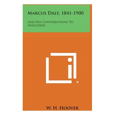 "Marcus Daly, 1841-1900: And His Contributions To Anaconda" - "" ("Hoover W. H.")