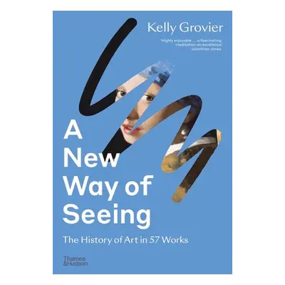 "A New Way of Seeing: The History of Art in 57 Works" - "" ("Grovier Kelly")