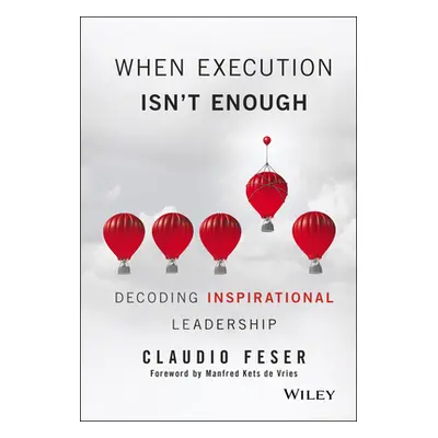 "When Execution Isn't Enough: Decoding Inspirational Leadership" - "" ("Feser Claudio")