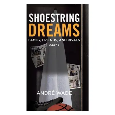 "Shoestring Dreams: Part 1: Family, Friends, and Rivals" - "" ("Wade Andr")