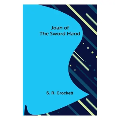 "Joan of the Sword Hand" - "" ("S R Crockett")