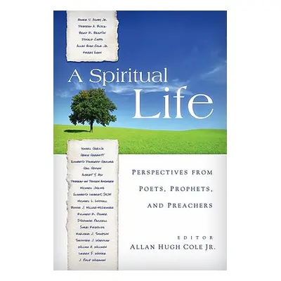 "A Spiritual Life: Perspectives from Poets, Prophets, and Preachers" - "" ("Cole Jr Allan Hugh")