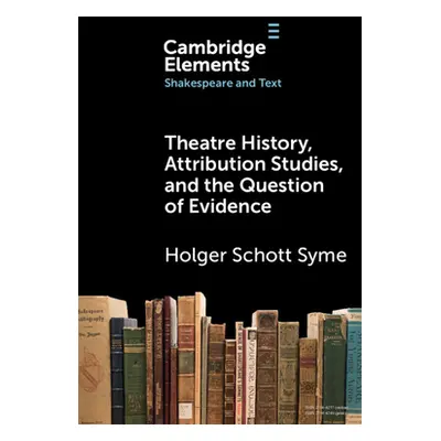 "Theatre History, Attribution Studies, and the Question of Evidence" - "" ("Syme Holger Schott")