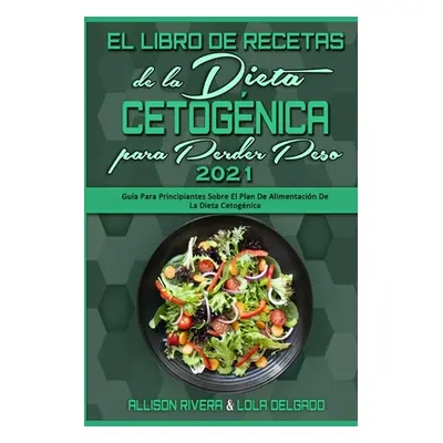 "El Libro De Recetas De La Dieta Cetognica Para Perder Peso 2021: Gua Para Principiantes Sobre E