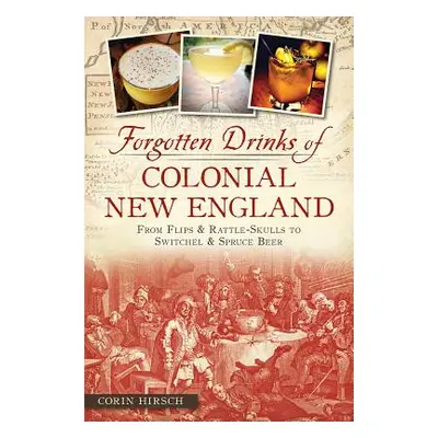 "Forgotten Drinks of Colonial New England: From Flips & Rattle-Skulls to Switchel & Spruce Beer"