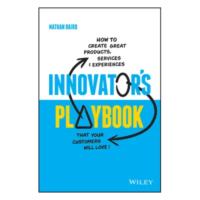 "Innovator's Playbook: How to Create Great Products, Services and Experiences That Your Customer