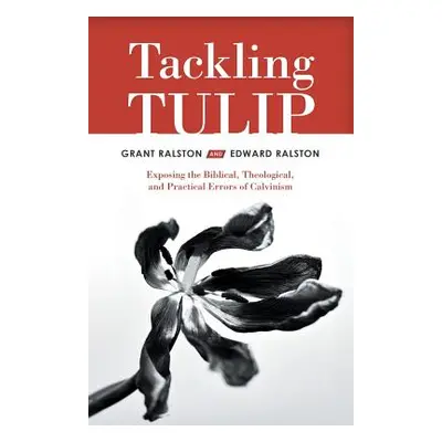 "Tackling Tulip: Exposing the Biblical, Theological, and Practical Errors of Calvinism" - "" ("R