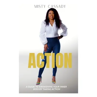 "Action!: A Guide To Awakening Your Inner Boss by Taking ACTION" - "" ("Cassady Misty")